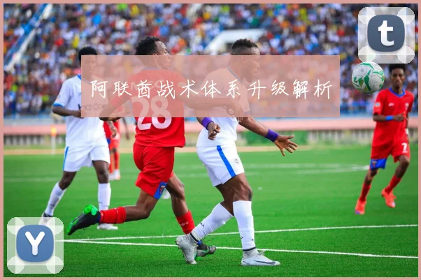 阿联酋战术体系升级解析