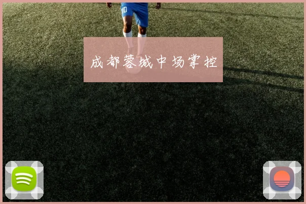 成都蓉城中场掌控